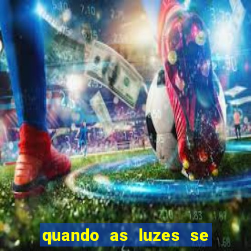 quando as luzes se apagam rede canais